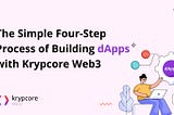 The Simple Four-Step Process of Building dApps with krypcore Web3