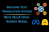 Building Text Translation System using Meta NLLB Open-Source Model