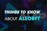 Things to know about AleoBFT — the consensus algorithm that makes Aleo