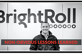 Part #1 — 0 to $640M: Non-obvious Lessons Learned Building BrightRoll