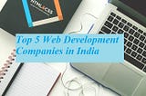 Are you looking for Top 5 Web Development Companies in India?
