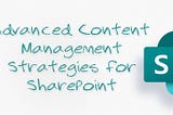 Advanced Content Management Strategies for SharePoint in Microsoft 365