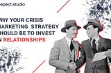 Why your crisis Marketing Strategy should be to invest in relationships