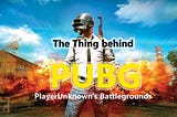 The Thing behind PUBG