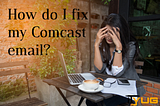 How do I fix my Comcast email?
