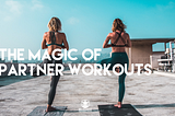 THE MAGIC OF PARTNER WORKOUTS