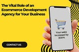 Unlocking Success: The Vital Role of an Ecommerce Development Agency for Your Business