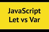 JavaScript — let vs var