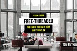 Python Is Going Free-Threaded: The End of the GIL Is Near in Python 3.14