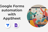 Google Forms automation with AppSheet, automatic emails and reminder with ease