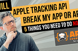 5 Things to do NOW for Apple App Tracking Transparency API
