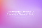 Best Practices for Ecommerce Checkout Design for your Business