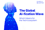 The Global AI-fication Wave and What It Means for the Tech Ecosystem