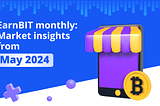 EarnBIT monthly: Market insights from May 2024