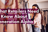 What Retailers Need to Know About Generation Alpha