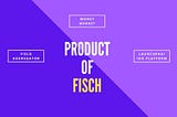 FISCH FINANCE — PRODUCT