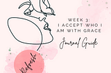 I ACCEPT WHO I AM WITH GRACE: Journal Guide from Week 3 of REFRESH!