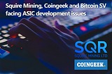 Squire Mining (Coingeek BSV) runs into ASIC development issues