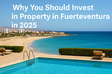 🏝️ Top Reasons to Invest in Fuerteventura Property in 2025