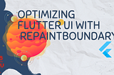 Optimizing Flutter UI with RepaintBoundary