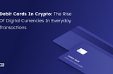 Debit Cards in Crypto: The Rise of Digital Currencies in Everyday Transactions