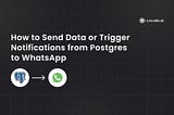 Send Data or Trigger Notifications from Postgres to WhatsApp