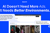 AI Doesn’t Need More Ads. It Needs Better Environments
