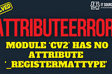 AttributeError: module ‘cv2’ has no attribute ‘_registermattype’ [SOLVED]