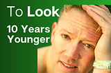 How Men Can Look 10 Years Younger