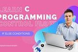 Understanding Control Flow Statements in C Programming: Conditions