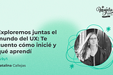 Portada del artículo sobre “Exploremos juntas el mundo del UX: Te cuento cómo inicié y qué aprendí”, acompañada por una fotografía de la autora Catalina Callejas