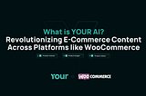What is YOUR AI? Revolutionizing E-Commerce Content Across Platforms like WooCommerce