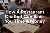 How A Restaurant Chatbot Can Save You Time & Money