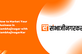 How to Market Your Business in Sambhajinagar with SambhajinagarKar