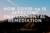 How Covid-19 is Affecting Environmental Remediation