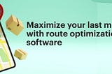 Use route optimization software to increase last-mile delivery efficiency.