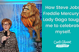 How Steve Jobs, Freddie Mercury & Lady Gaga taught me to celebrate myself.