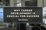 Why Career Development Is Crucial for Success