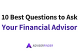 10 Best Questions to Ask Your Financial Advisor