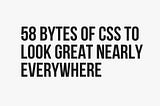 58 bytes of CSS to look great nearly everywhere
