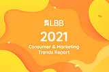 A TL;DR Of LBB’s 2021 Trends Report