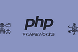 O que é, para que serve e quando usar uma framework de PHP?
