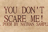 You Don’t Scare Me!