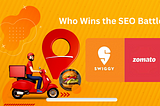 Zomato vs Swiggy: Who Wins the SEO Battle?