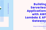 Building Serverless Applications with AWS Lambda & API Gateway
