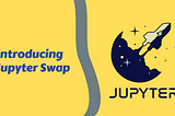 Introducing Jupyter Swap