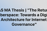 SOAS MA Thesis | The Return of Cyberspace: Towards a Digital Architecture for Internet Governance
