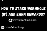 Staking Wormhole (W): How to Stake and Earn Rewards.