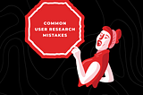 Common User Research Mistakes