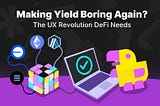 Making Yield Boring Again? The UX Revolution DeFi Needs